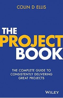 The Project Book - The Complete Guide to Consistently Delivering Great Projects